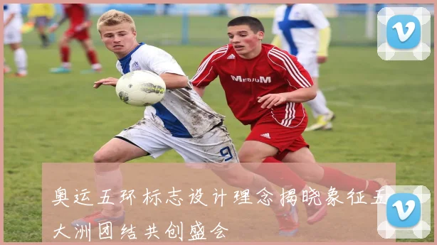 奥运五环标志设计理念揭晓象征五大洲团结共创盛会