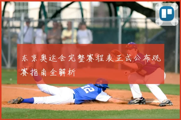 东京奥运会完整赛程表正式公布观赛指南全解析
