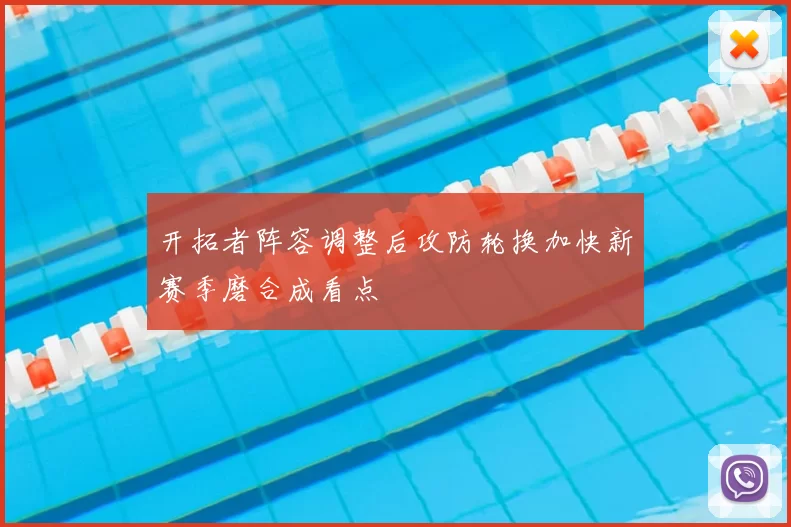 开拓者阵容调整后攻防轮换加快新赛季磨合成看点