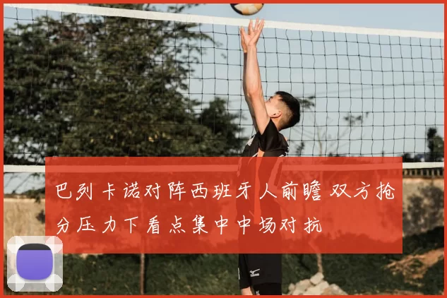 巴列卡诺对阵西班牙人前瞻 双方抢分压力下看点集中中场对抗