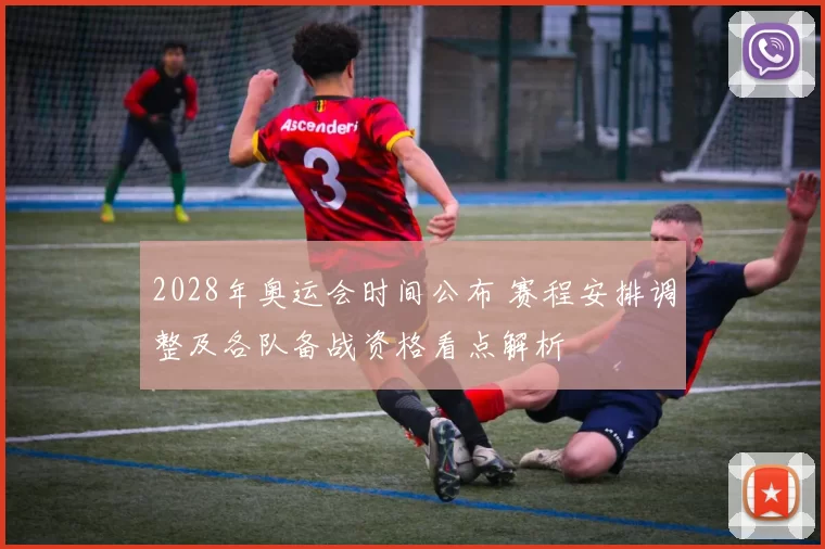 2028年奥运会时间公布 赛程安排调整及各队备战资格看点解析
