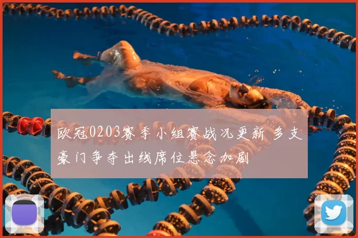 欧冠0203赛季小组赛战况更新 多支豪门争夺出线席位悬念加剧